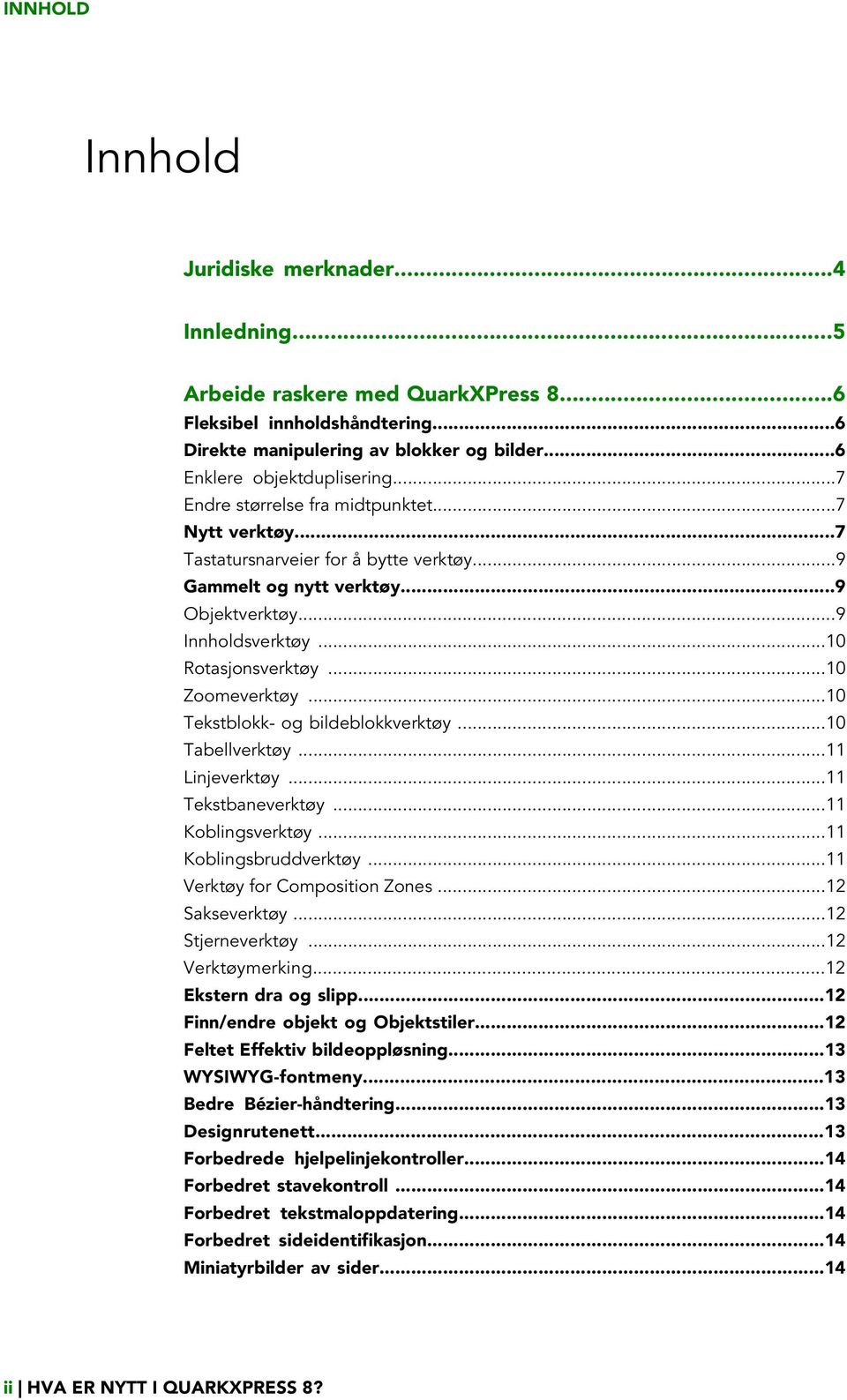 ..10 Tekstblokk- og bildeblokkverktøy...10 Tabellverktøy...11 Linjeverktøy...11 Tekstbaneverktøy...11 Koblingsverktøy...11 Koblingsbruddverktøy...11 Verktøy for Composition Zones...12 Sakseverktøy.