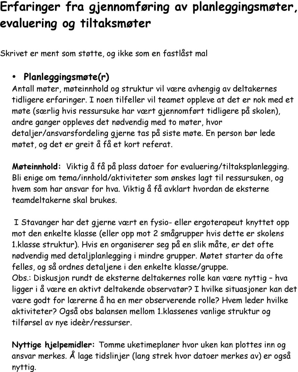 I noen tilfeller vil teamet oppleve at det er nok med et møte (særlig hvis ressursuke har vært gjennomført tidligere på skolen), andre ganger oppleves det nødvendig med to møter, hvor