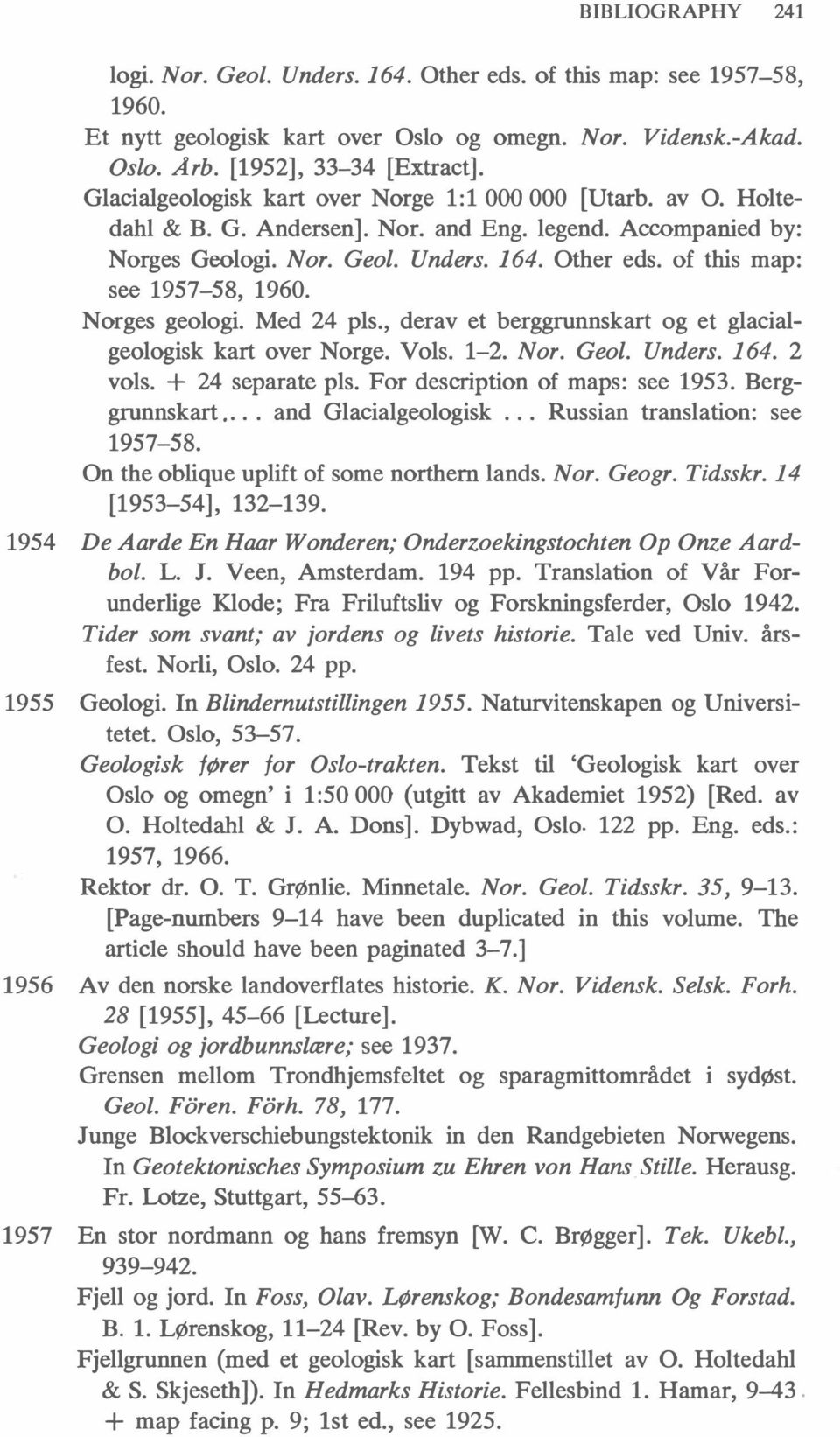 of this map: see 1957-58, 1960. Norges geologi. Med 24 pls., derav et berggrunnskart og et glacialgeologisk kart over Norge. Vols. 1-2. Nor. Geo!. Unders. 164. 2 vols. + 24 separate pls.