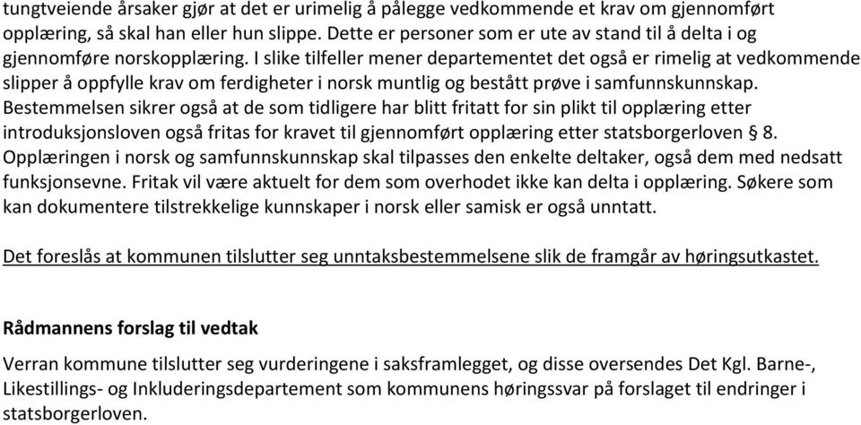 I slike tilfeller mener departementet det også er rimelig at vedkommende slipper å oppfylle krav om ferdigheter i norsk muntlig og bestått prøve i samfunnskunnskap.