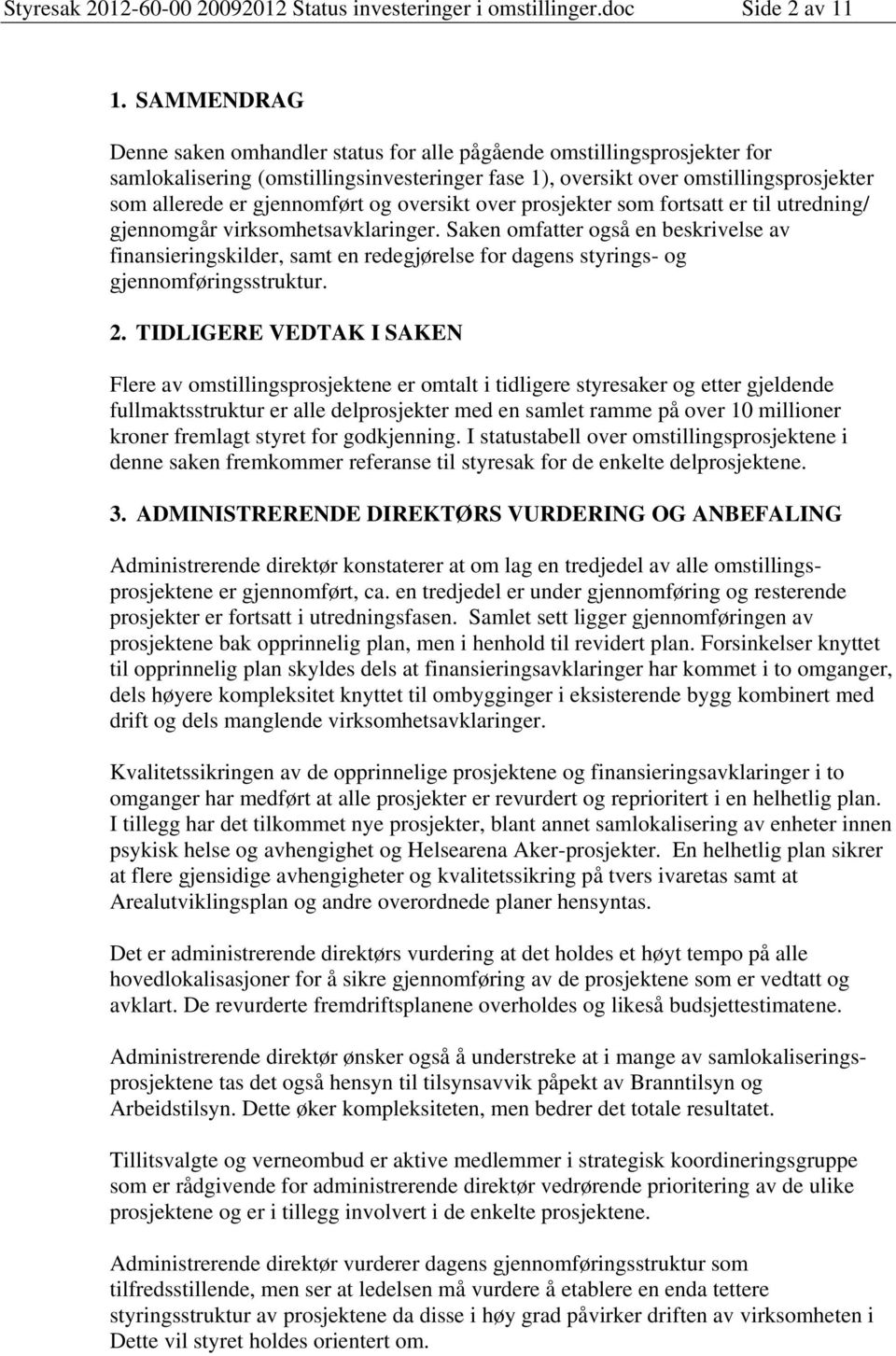 og oversikt over prosjekter som fortsatt er til utredning/ gjennomgår virksomhetsavklaringer.