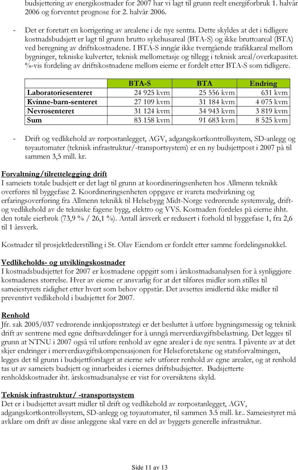 I BTA-S inngår ikke tverrgående trafikkareal mellom bygninger, tekniske kulverter, teknisk mellometasje og tillegg i teknisk areal/overkapasitet.