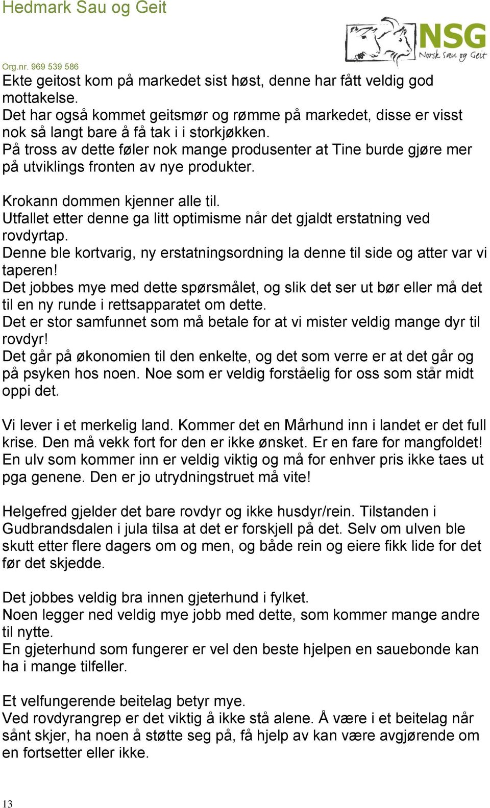 Utfallet etter denne ga litt optimisme når det gjaldt erstatning ved rovdyrtap. Denne ble kortvarig, ny erstatningsordning la denne til side og atter var vi taperen!