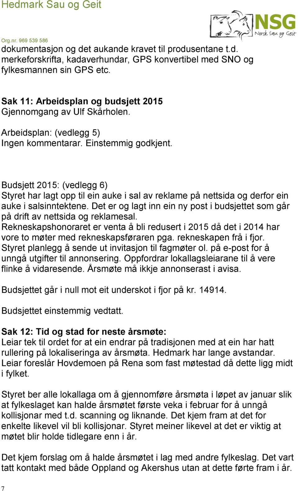 Budsjett 2015: (vedlegg 6) Styret har lagt opp til ein auke i sal av reklame på nettsida og derfor ein auke i salsinntektene.