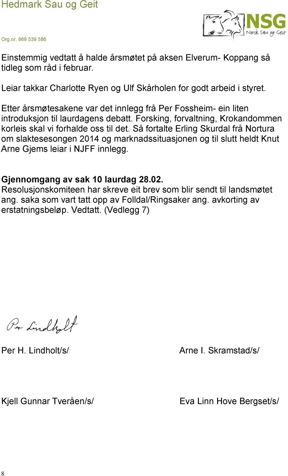 Så fortalte Erling Skurdal frå Nortura om slaktesesongen 2014 og marknadssituasjonen og til slutt heldt Knut Arne Gjems leiar i NJFF innlegg. Gjennomgang av sak 10 laurdag 28.02.