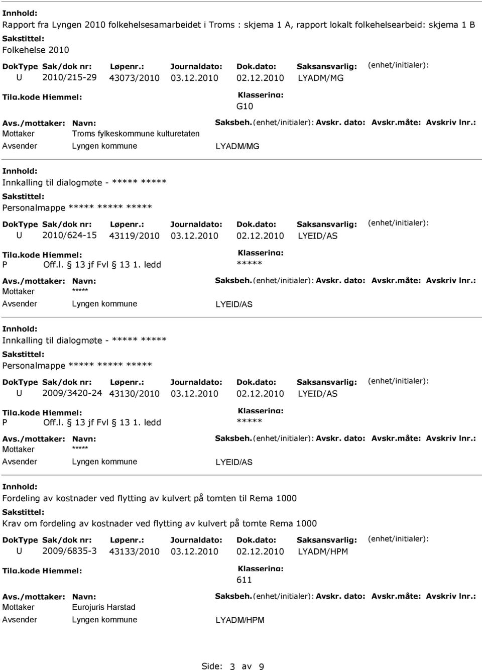 dialogmøte - ersonalmappe 2009/3420-24 43130/2010 LYED/AS Mottaker LYED/AS Fordeling av kostnader ved flytting av kulvert på tomten til Rema 1000 Krav