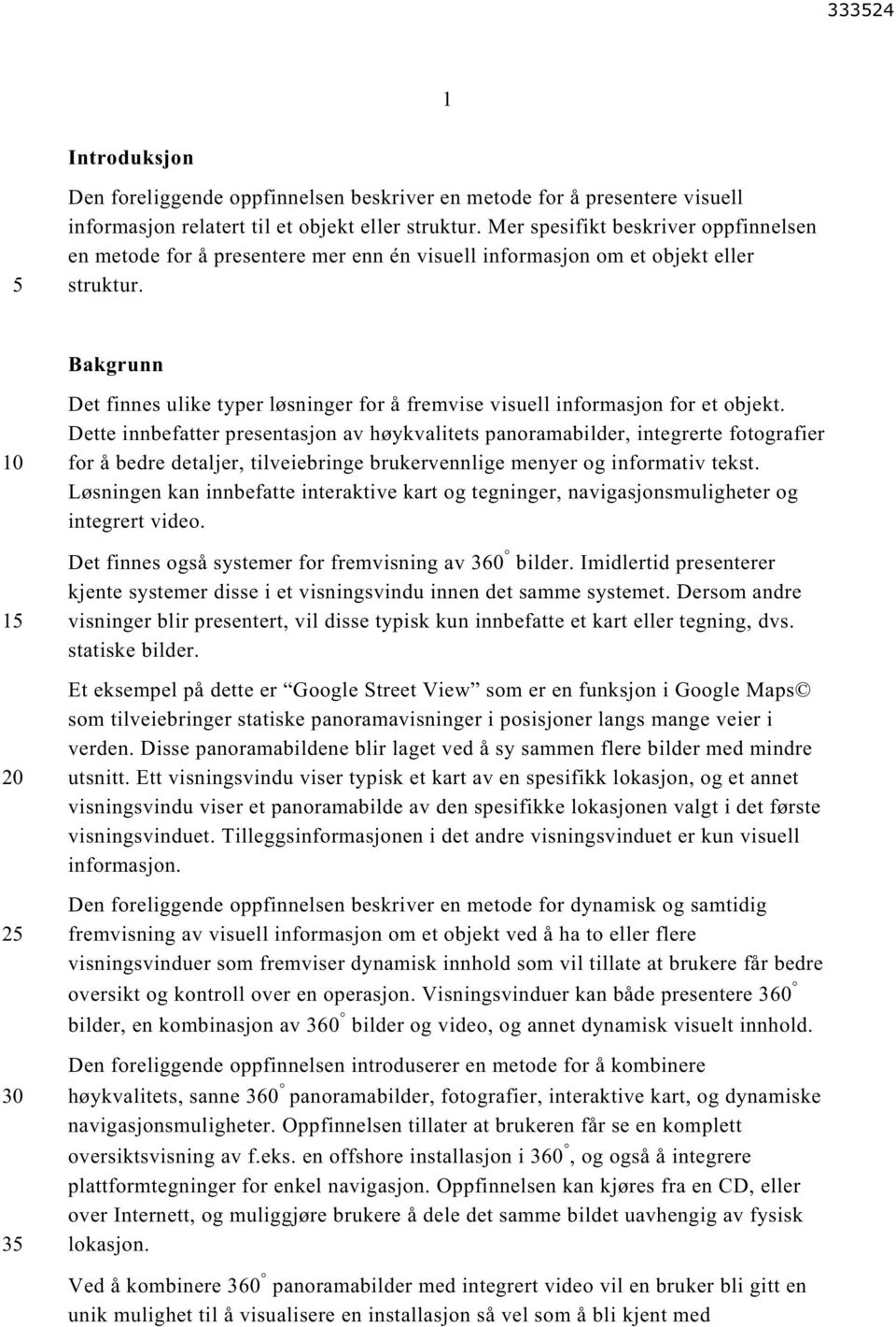 Bakgrunn 1 2 3 Det finnes ulike typer løsninger for å fremvise visuell informasjon for et objekt.