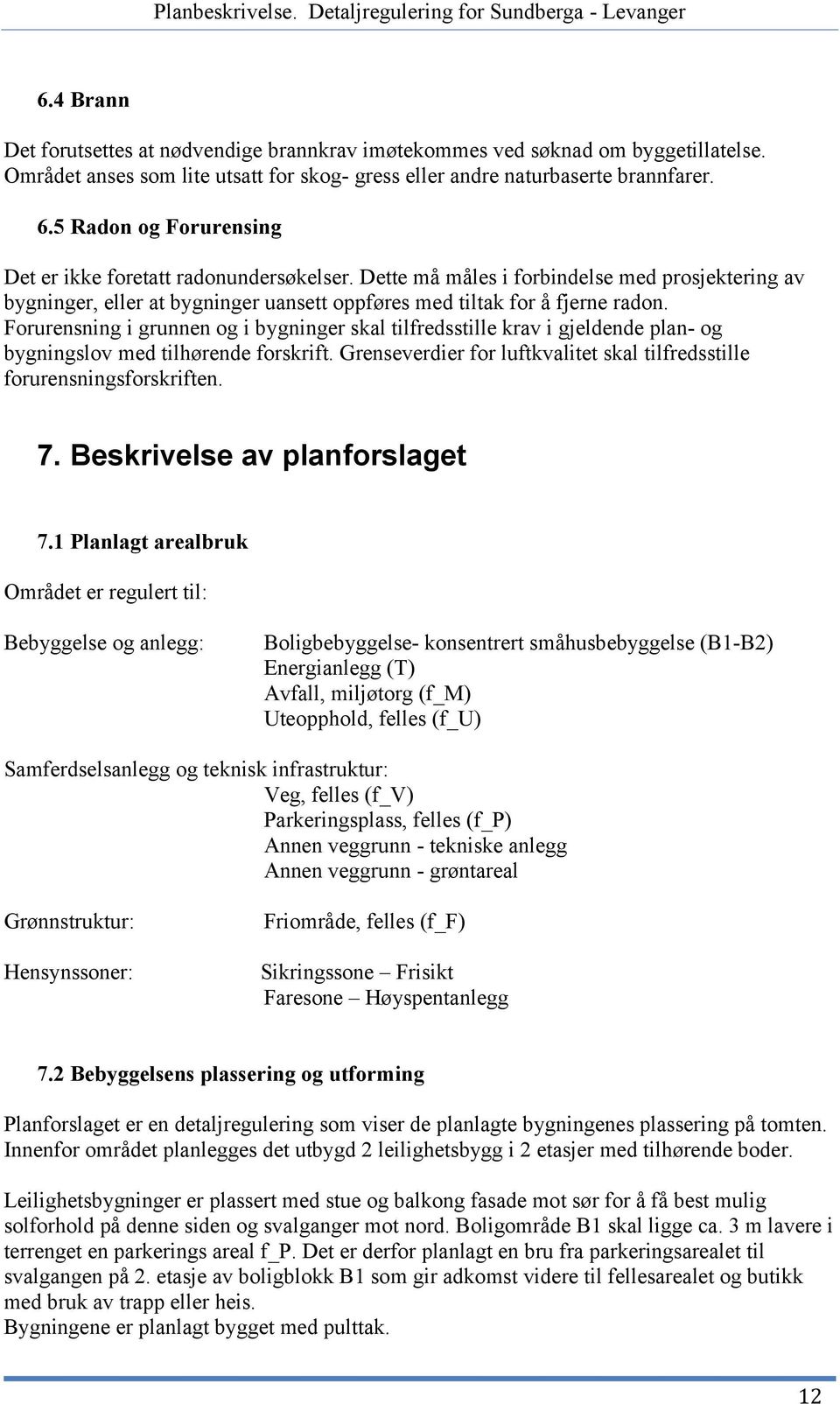 Forurensning i grunnen og i bygninger skal tilfredsstille krav i gjeldende plan- og bygningslov med tilhørende forskrift. Grenseverdier for luftkvalitet skal tilfredsstille forurensningsforskriften.