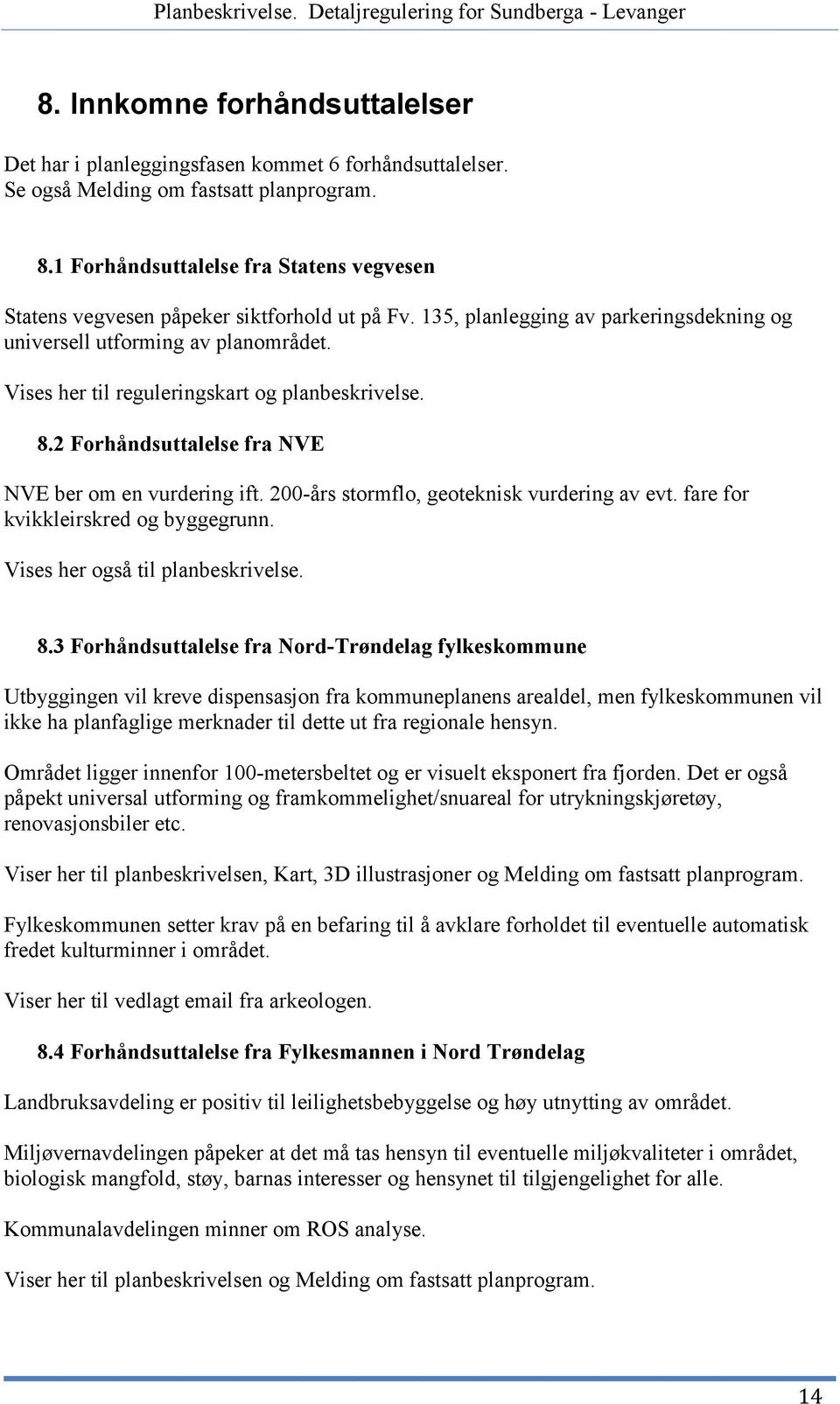 Vises her til reguleringskart og planbeskrivelse. 8.2 Forhåndsuttalelse fra NVE NVE ber om en vurdering ift. 200-års stormflo, geoteknisk vurdering av evt. fare for kvikkleirskred og byggegrunn.