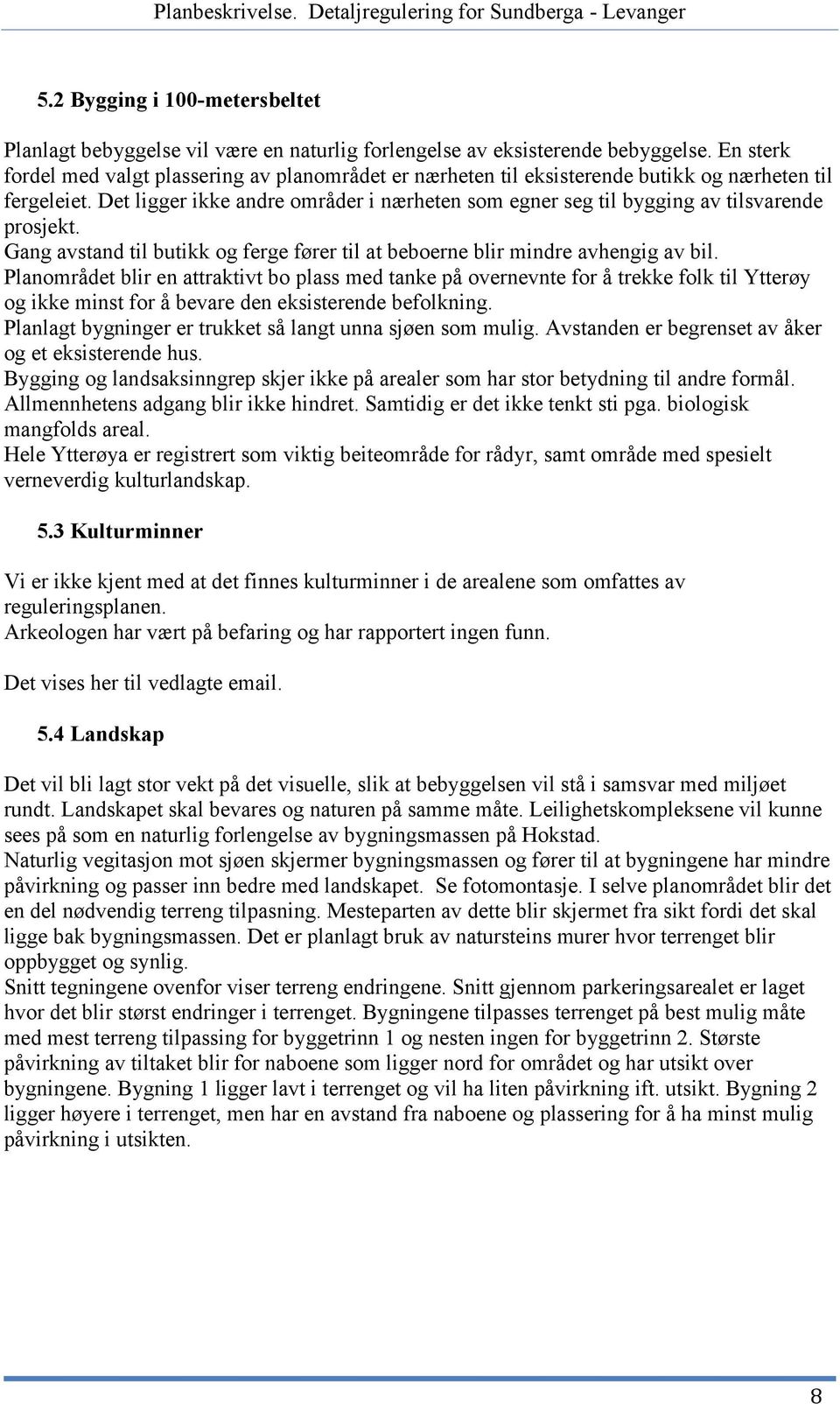 Det ligger ikke andre områder i nærheten som egner seg til bygging av tilsvarende prosjekt. Gang avstand til butikk og ferge fører til at beboerne blir mindre avhengig av bil.