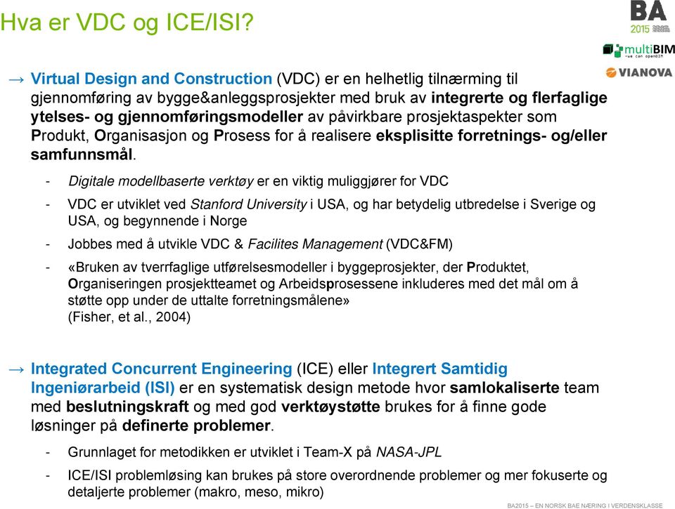 prosjektaspekter som Produkt, Organisasjon og Prosess for å realisere eksplisitte forretnings- og/eller samfunnsmål.