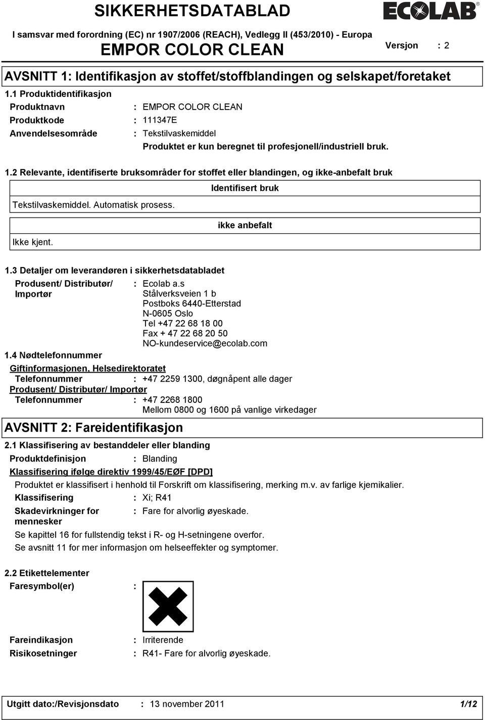 Automatisk prosess. ikke anbefalt Ikke kjent. 1.3 Detaljer om leverandøren i sikkerhetsdatabladet Produsent/ Distributør/ Importør 1.4 Nødtelefonnummer Ecolab a.