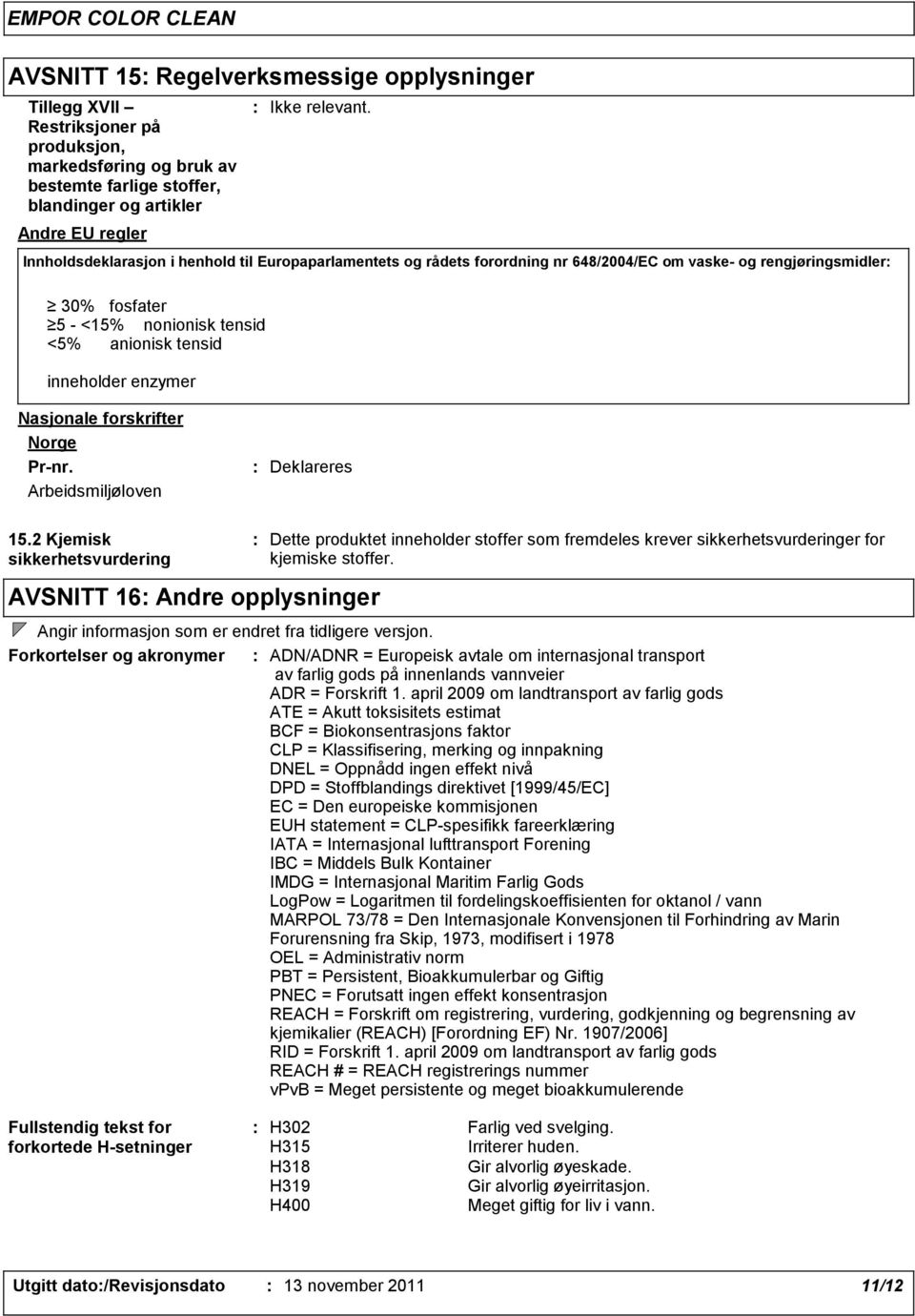 Innholdsdeklarasjon i henhold til Europaparlamentets og rådets forordning nr 648/2004/EC om vaske og rengjøringsmidler Nasjonale forskrifter Norge Prnr. Arbeidsmiljøloven Deklareres 15.