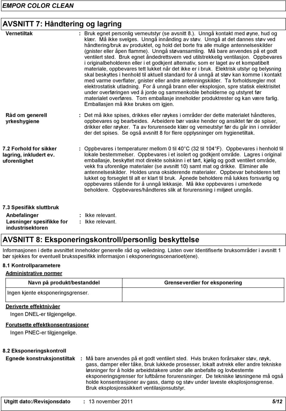 Må bare anvendes på et godt ventilert sted. Bruk egnet åndedrettsvern ved utilstrekkelig ventilasjon.