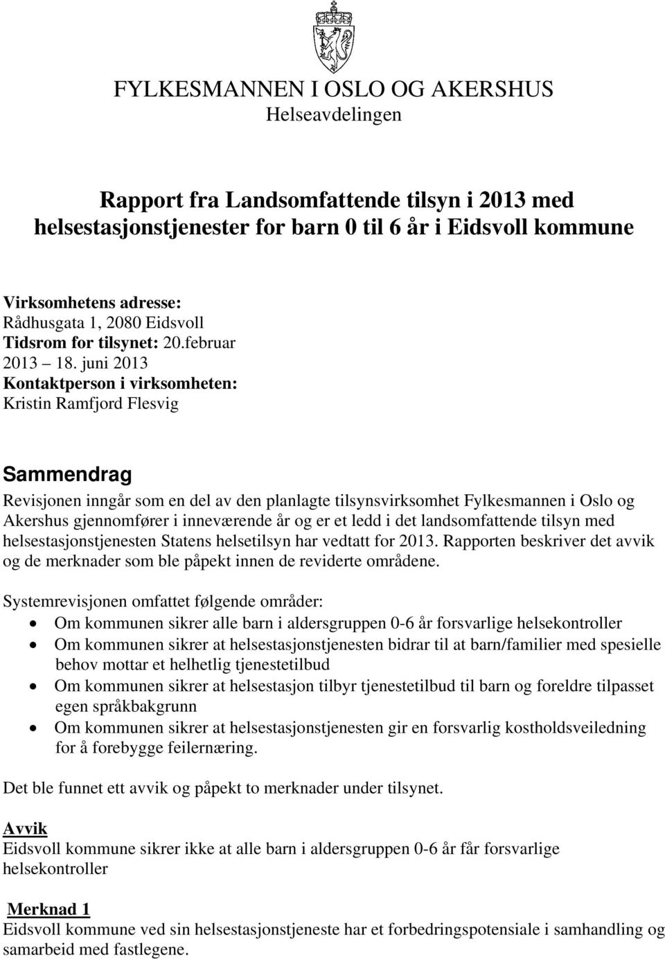 juni 2013 Kontaktperson i virksomheten: Kristin Ramfjord Flesvig Sammendrag Revisjonen inngår som en del av den planlagte tilsynsvirksomhet Fylkesmannen i Oslo og Akershus gjennomfører i inneværende