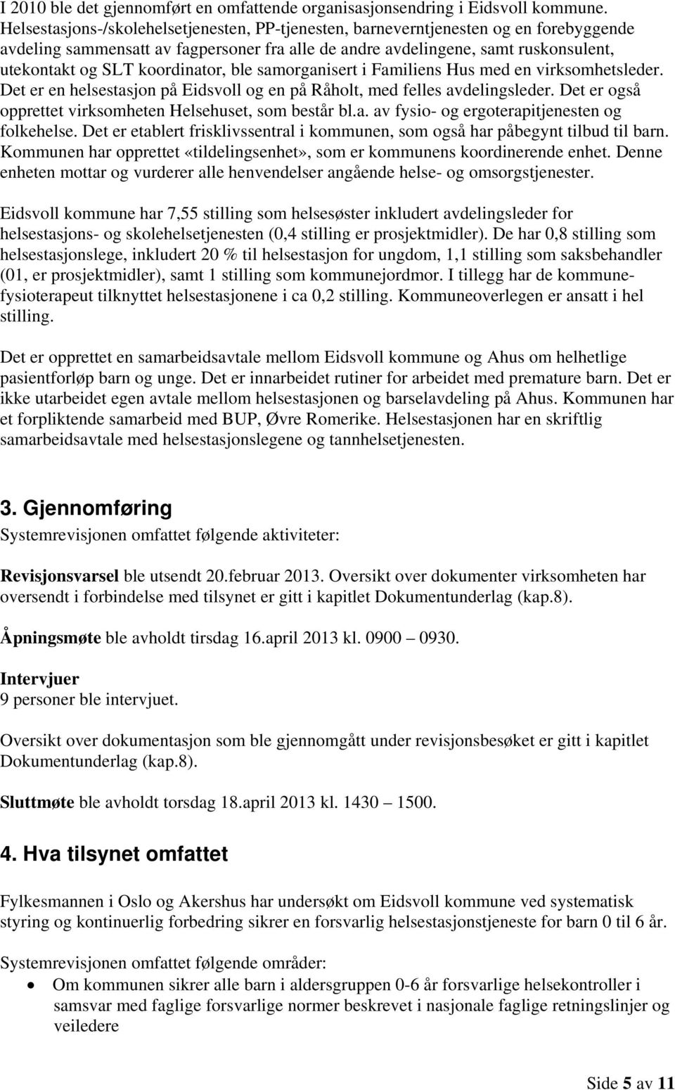 koordinator, ble samorganisert i Familiens Hus med en virksomhetsleder. Det er en helsestasjon på Eidsvoll og en på Råholt, med felles avdelingsleder.