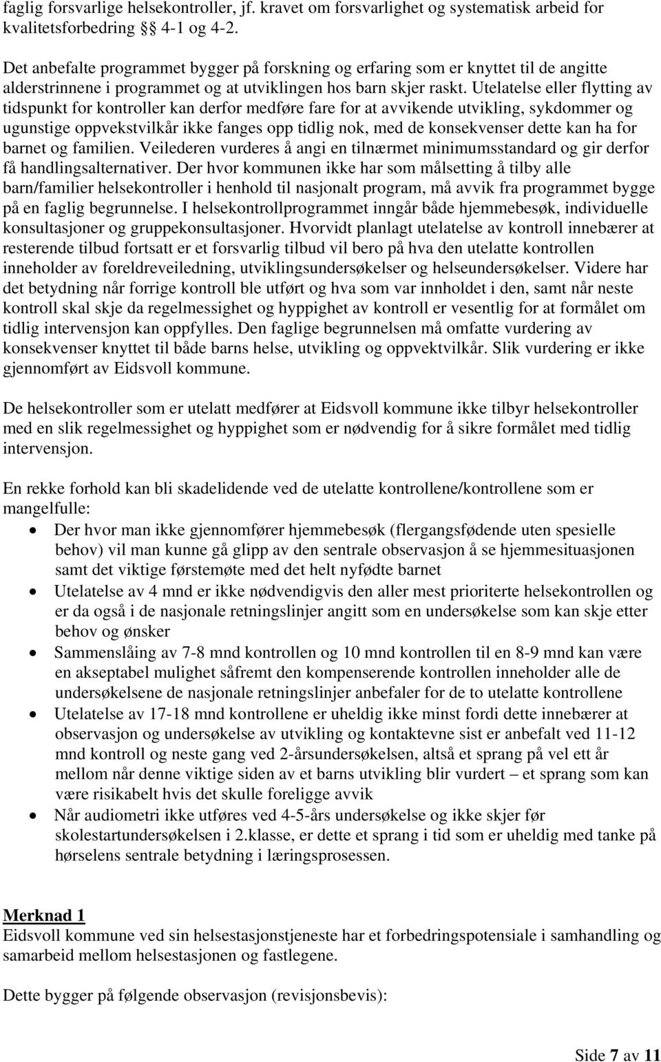 Utelatelse eller flytting av tidspunkt for kontroller kan derfor medføre fare for at avvikende utvikling, sykdommer og ugunstige oppvekstvilkår ikke fanges opp tidlig nok, med de konsekvenser dette