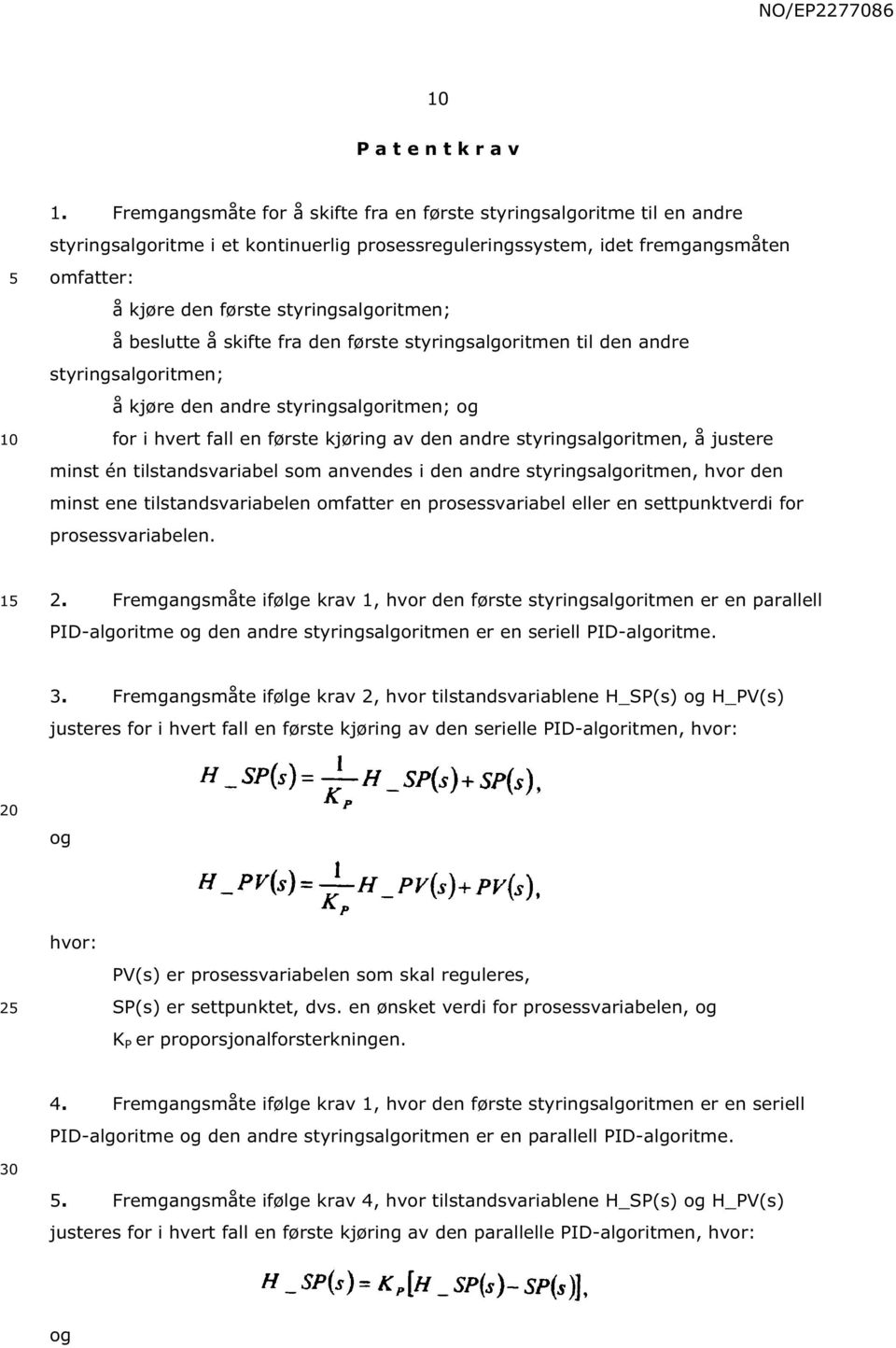 styringsalgoritmen; å beslutte å skifte fra den første styringsalgoritmen til den andre styringsalgoritmen; å kjøre den andre styringsalgoritmen; og for i hvert fall en første kjøring av den andre