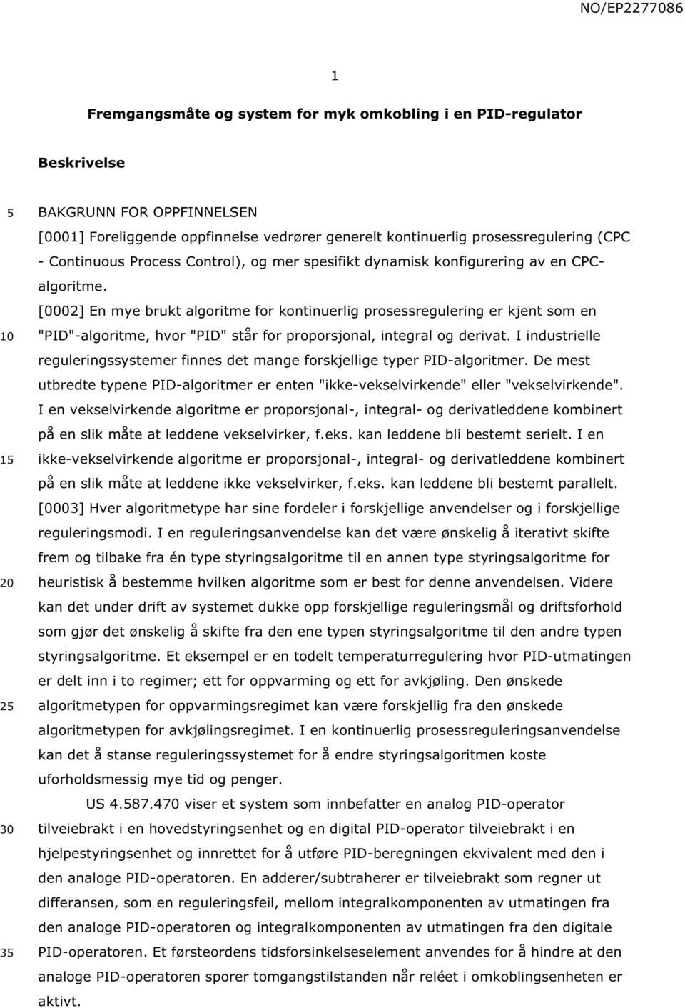 [0002] En mye brukt algoritme for kontinuerlig prosessregulering er kjent som en "PID"-algoritme, hvor "PID" står for proporsjonal, integral og derivat.