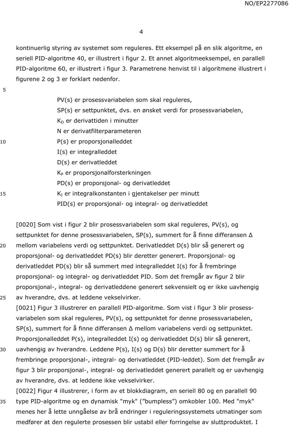 1 PV(s) er prosessvariabelen som skal reguleres, SP(s) er settpunktet, dvs.