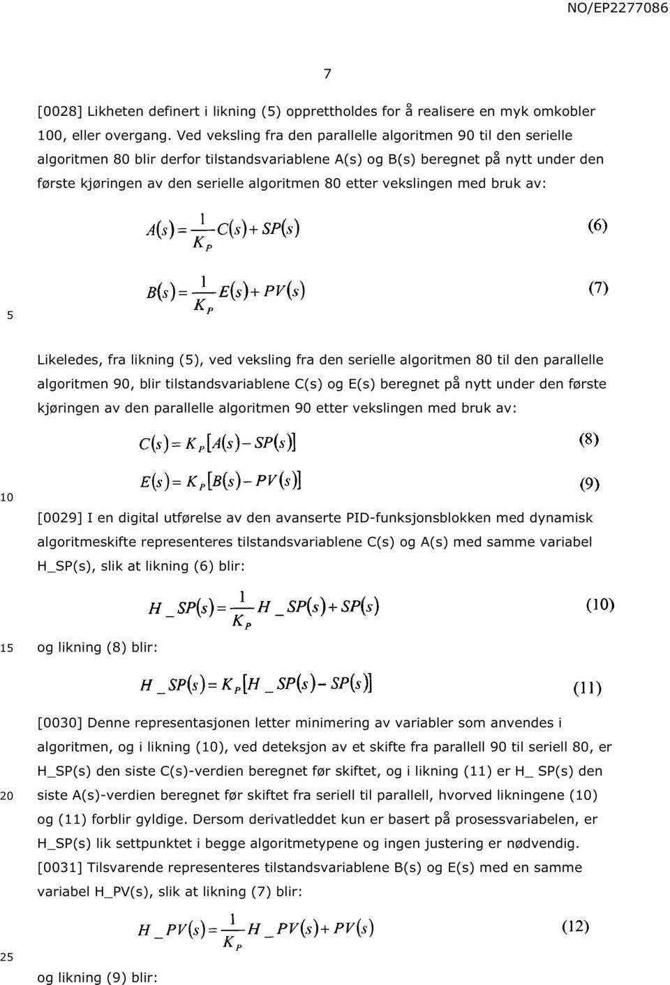 etter vekslingen med bruk av: Likeledes, fra likning (), ved veksling fra den serielle algoritmen 80 til den parallelle algoritmen 90, blir tilstandsvariablene C(s) og E(s) beregnet på nytt under den