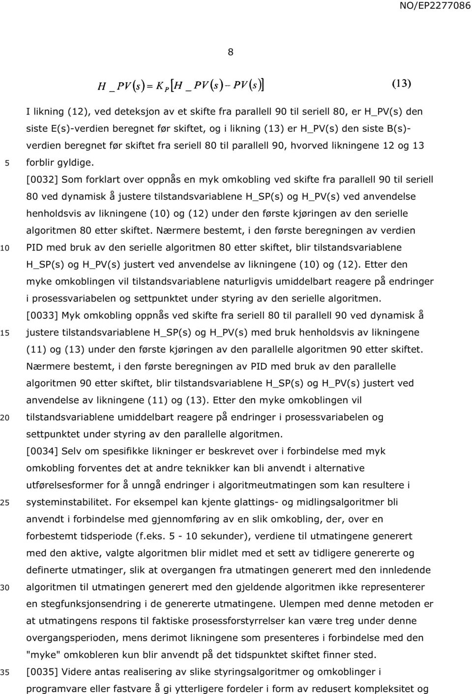 [0032] Som forklart over oppnås en myk omkobling ved skifte fra parallell 90 til seriell 80 ved dynamisk å justere tilstandsvariablene H_SP(s) og H_PV(s) ved anvendelse henholdsvis av likningene ()