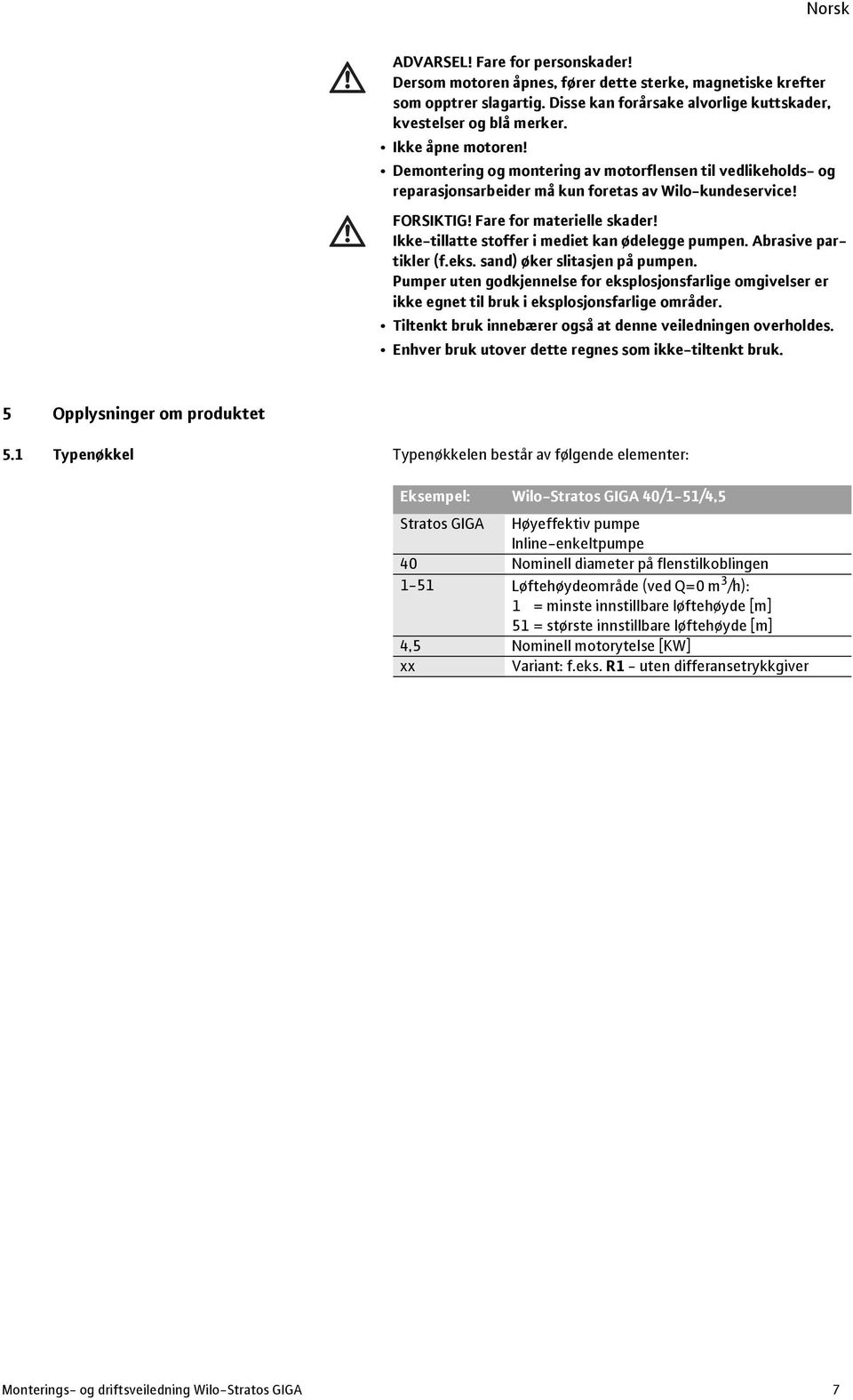 Ikke-tillatte stoffer i mediet kan ødelegge pumpen. Abrasive partikler (f.eks. sand) øker slitasjen på pumpen.