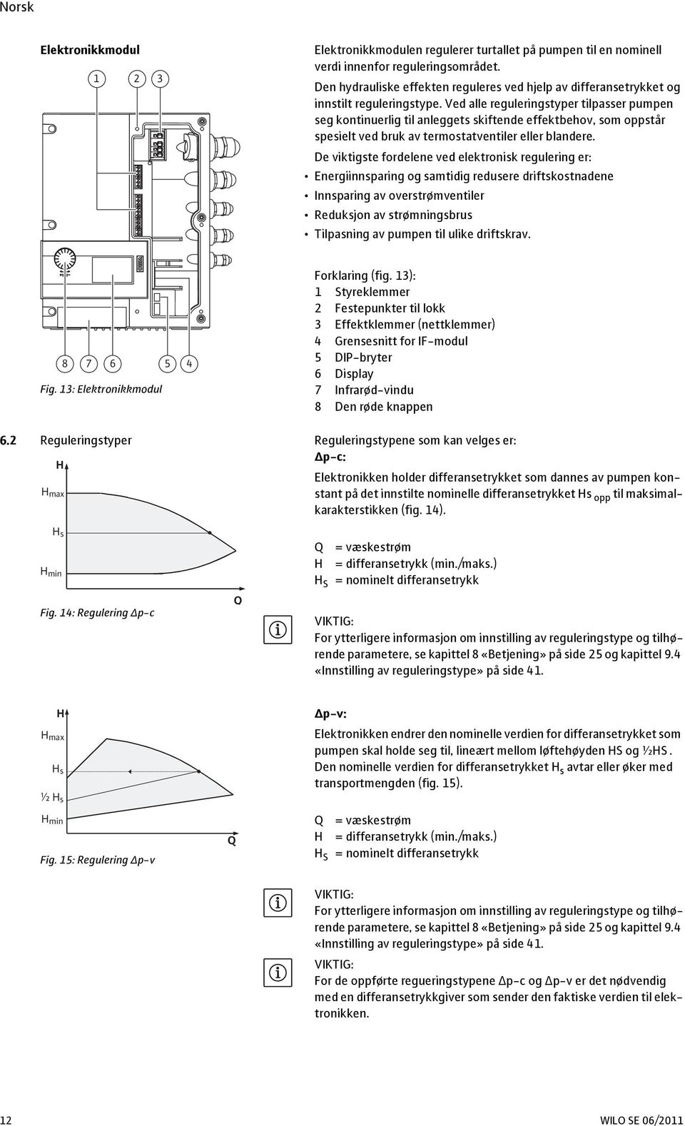 Ved alle reguleringstyper tilpasser pumpen seg kontinuerlig til anleggets skiftende effektbehov, som oppstår spesielt ved bruk av termostatventiler eller blandere.