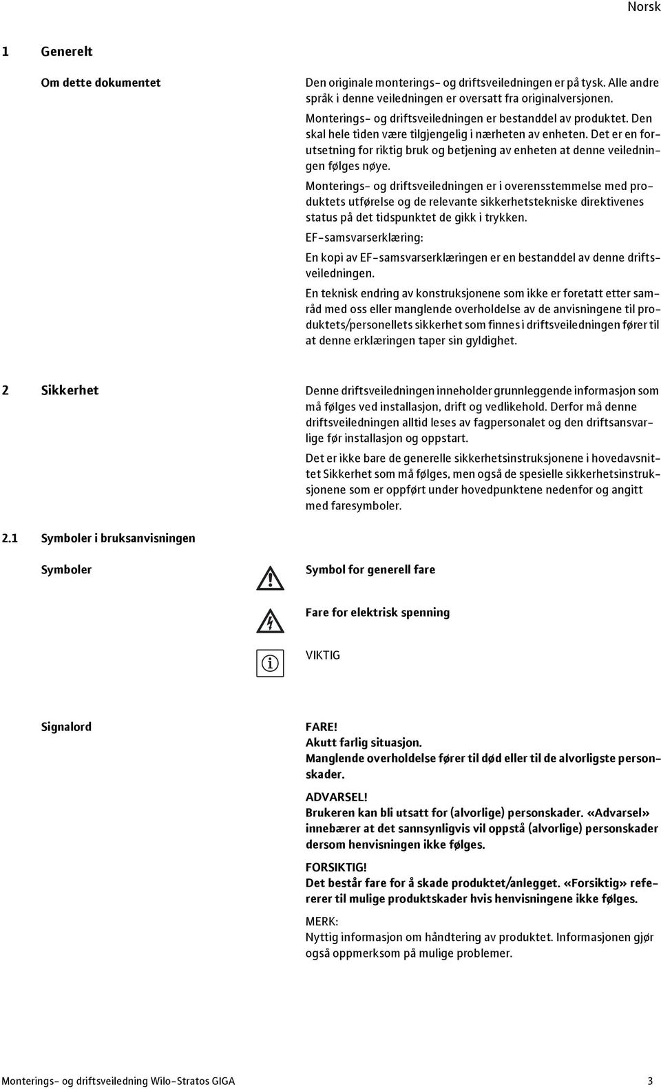 Det er en forutsetning for riktig bruk og betjening av enheten at denne veiledningen følges nøye.