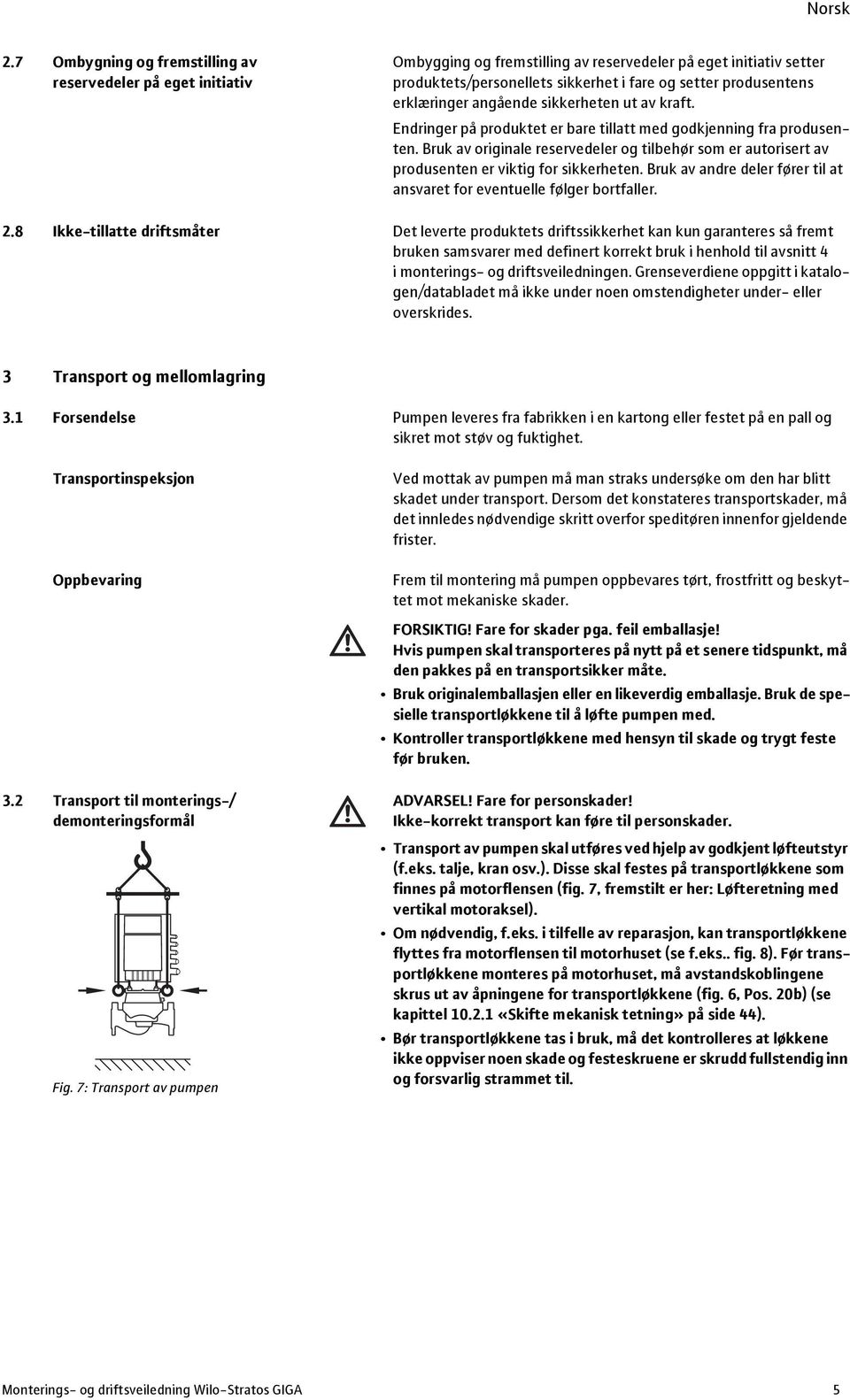 Bruk av originale reservedeler og tilbehør som er autorisert av produsenten er viktig for sikkerheten. Bruk av andre deler fører til at ansvaret for eventuelle følger bortfaller. 2.