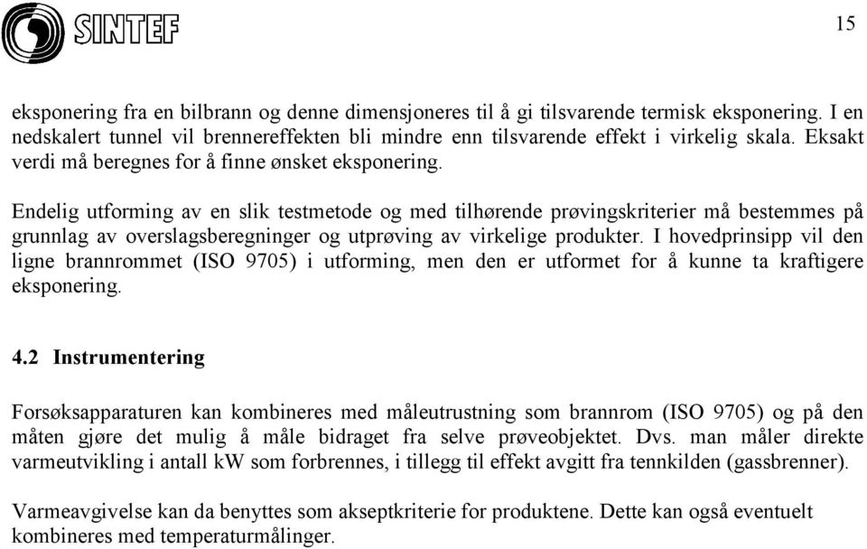 Endelig utforming av en slik testmetode og med tilhørende prøvingskriterier må bestemmes på grunnlag av overslagsberegninger og utprøving av virkelige produkter.