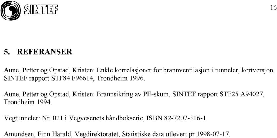 Aune, Petter og Opstad, Kristen: Brannsikring av PE-skum, SINTEF rapport STF25 A94027, Trondheim 1994.