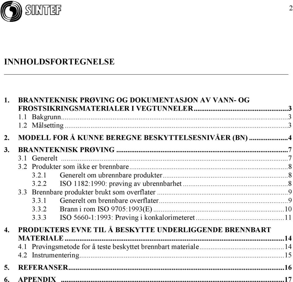 ..8 3.3 Brennbare produkter brukt som overflater...9 3.3.1 Generelt om brennbare overflater...9 3.3.2 Brann i rom ISO 9705:1993(E)...10 3.3.3 ISO 5660-1:1993: Prøving i konkalorimeteret...11 4.