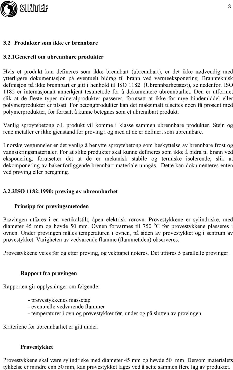 1 Generelt om ubrennbare produkter Hvis et produkt kan defineres som ikke brennbart (ubrennbart), er det ikke nødvendig med ytterligere dokumentasjon på eventuelt bidrag til brann ved