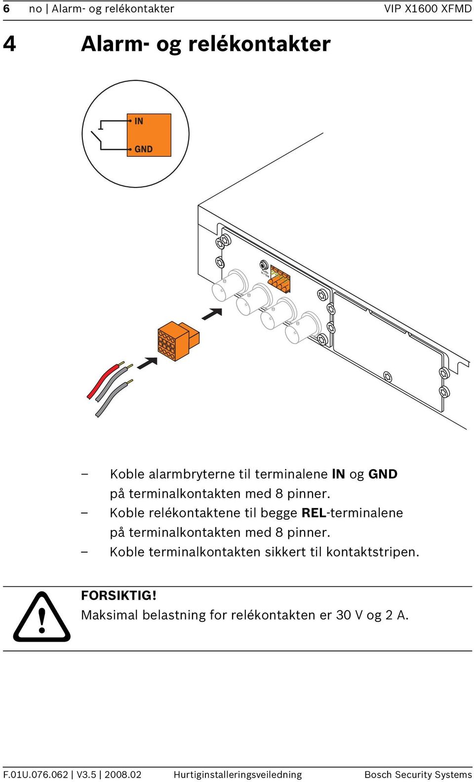 Koble relékontaktene til begge REL-terminalene på terminalkontakten med 8 pinner.