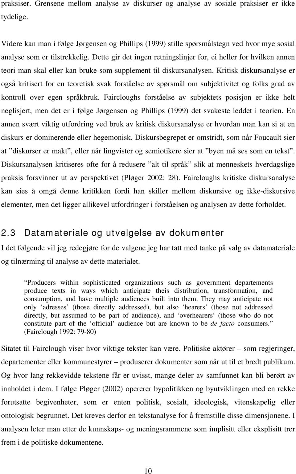 Dette gir det ingen retningslinjer for, ei heller for hvilken annen teori man skal eller kan bruke som supplement til diskursanalysen.