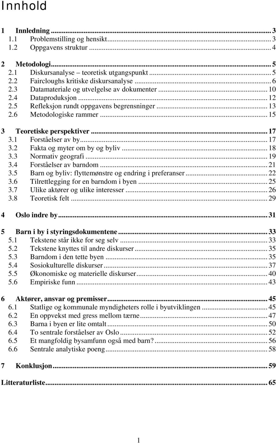 1 Forståelser av by... 17 3.2 Fakta og myter om by og byliv... 18 3.3 Normativ geografi... 19 3.4 Forståelser av barndom... 21 3.5 Barn og byliv: flyttemønstre og endring i preferanser... 22 3.