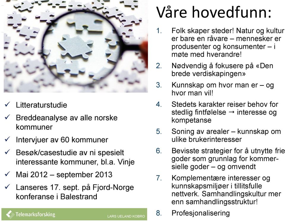 Nødvendig å fokusere på «Den brede verdiskapingen» 3. Kunnskap om hvor man er og hvor man vil! 4. Stedets karakter reiser behov for stedlig fintfølelse interesse og kompetanse 5.