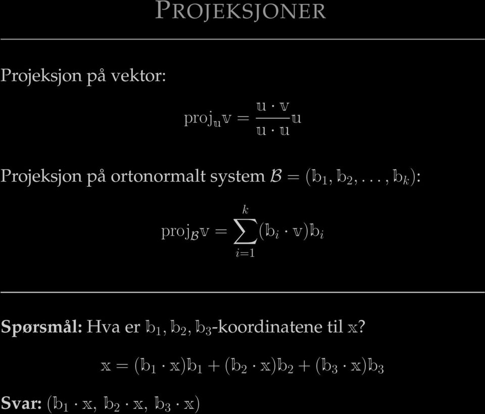 .., b k ): proj B v = k i=1 (b i v)b i Spørsmål: Hva er b 1, b 2,