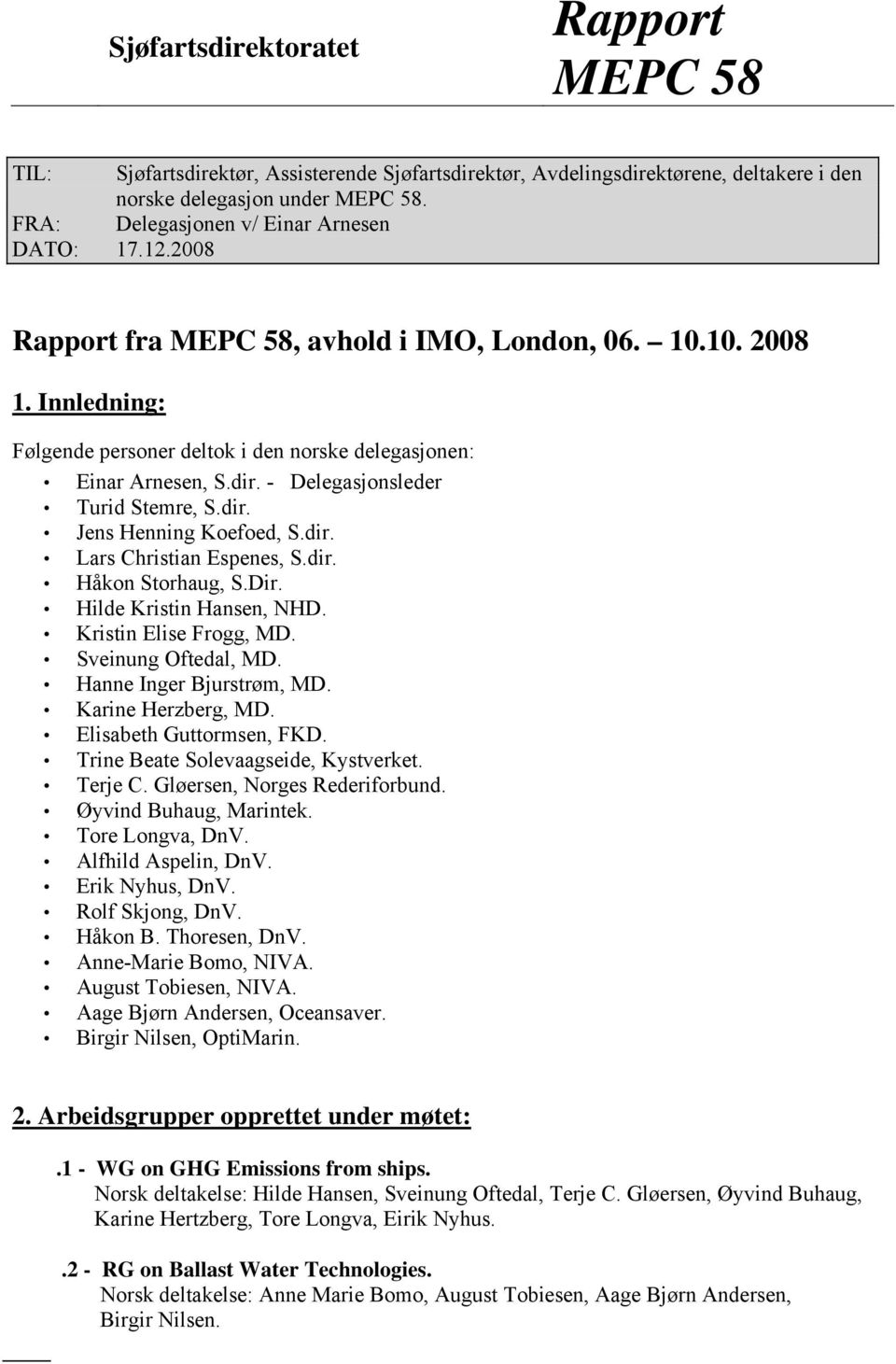 - Delegasjonsleder Turid Stemre, S.dir. Jens Henning Koefoed, S.dir. Lars Christian Espenes, S.dir. Håkon Storhaug, S.Dir. Hilde Kristin Hansen, NHD. Kristin Elise Frogg, MD. Sveinung Oftedal, MD.