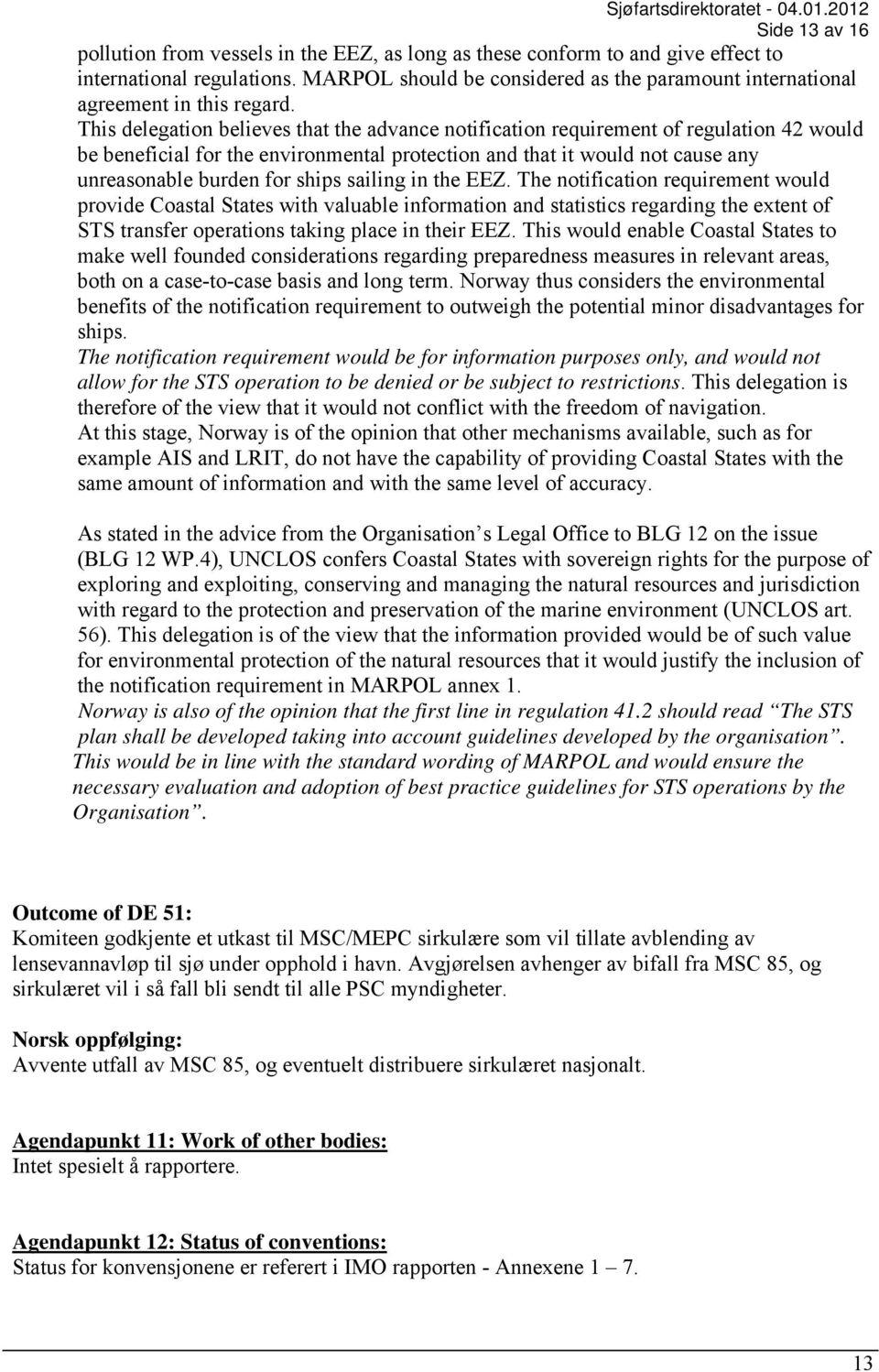 This delegation believes that the advance notification requirement of regulation 42 would be beneficial for the environmental protection and that it would not cause any unreasonable burden for ships