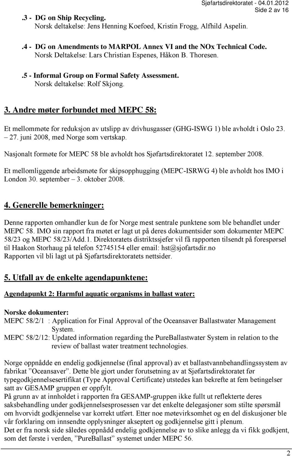 Andre møter forbundet med MEPC 58: Et mellommøte for reduksjon av utslipp av drivhusgasser (GHG-ISWG 1) ble avholdt i Oslo 23. 27. juni 2008, med Norge som vertskap.