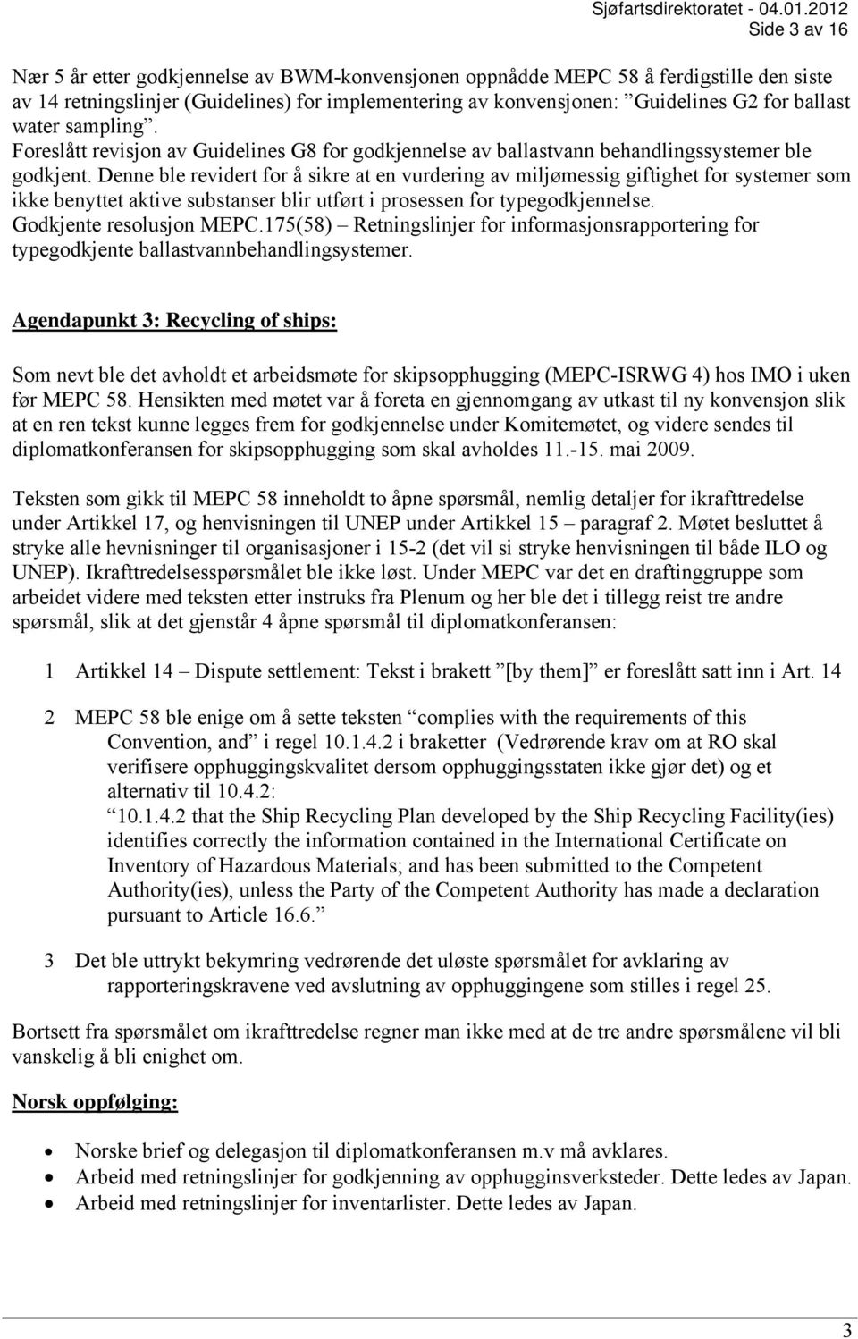 Denne ble revidert for å sikre at en vurdering av miljømessig giftighet for systemer som ikke benyttet aktive substanser blir utført i prosessen for typegodkjennelse. Godkjente resolusjon MEPC.