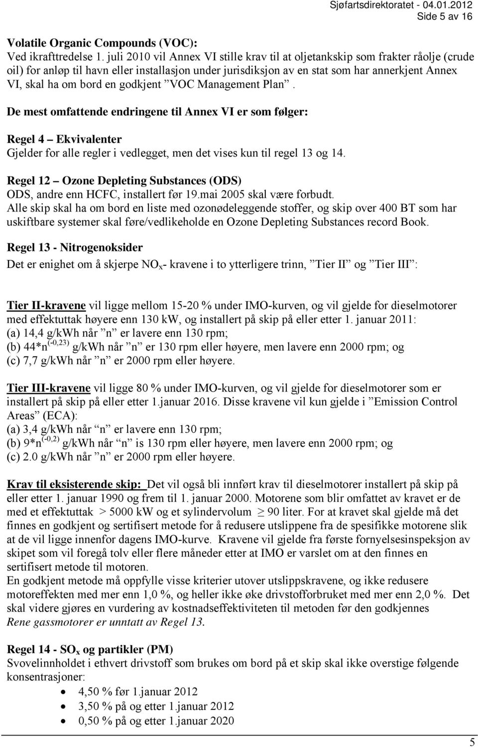 en godkjent VOC Management Plan. De mest omfattende endringene til Annex VI er som følger: Regel 4 Ekvivalenter Gjelder for alle regler i vedlegget, men det vises kun til regel 13 og 14.