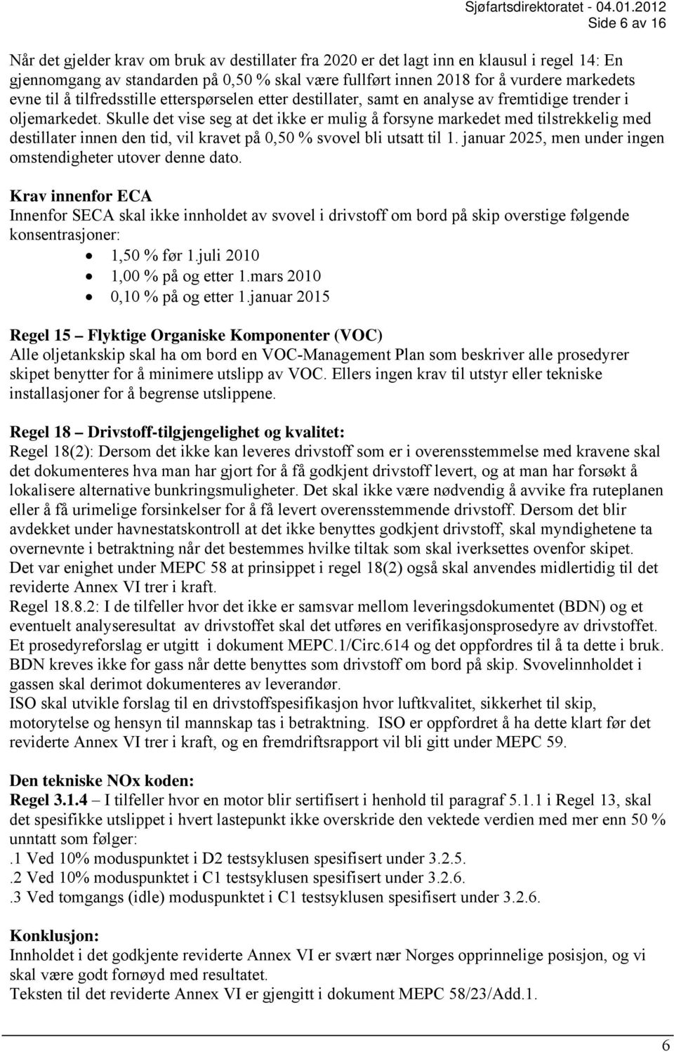 Skulle det vise seg at det ikke er mulig å forsyne markedet med tilstrekkelig med destillater innen den tid, vil kravet på 0,50 % svovel bli utsatt til 1.