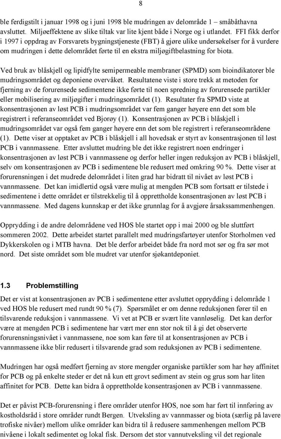 Ved bruk av blåskjell og lipidfylte semipermeable membraner (SPMD) som bioindikatorer ble mudringsområdet og deponiene overvåket.