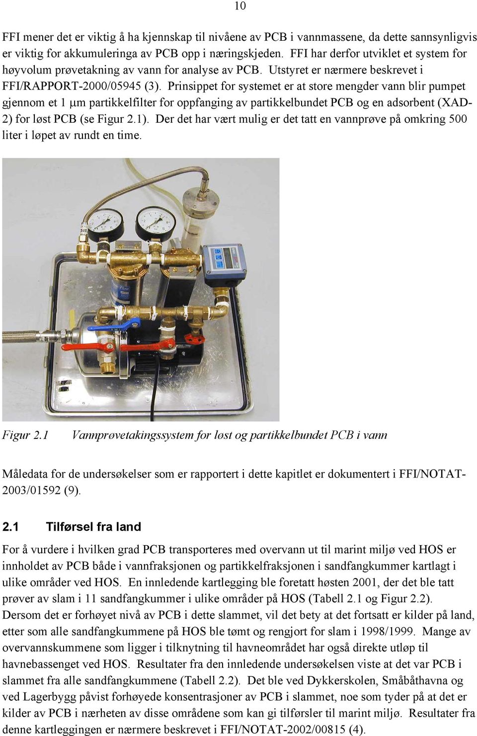 Prinsippet for systemet er at store mengder vann blir pumpet gjennom et 1 µm partikkelfilter for oppfanging av partikkelbundet PCB og en adsorbent (XAD- 2) for løst PCB (se Figur 2.1).