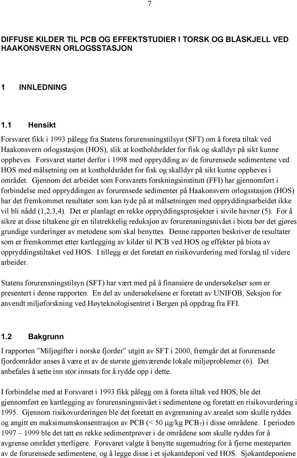 Forsvaret startet derfor i 1998 med opprydding av de forurensede sedimentene ved HOS med målsetning om at kostholdsrådet for fisk og skalldyr på sikt kunne oppheves i området.