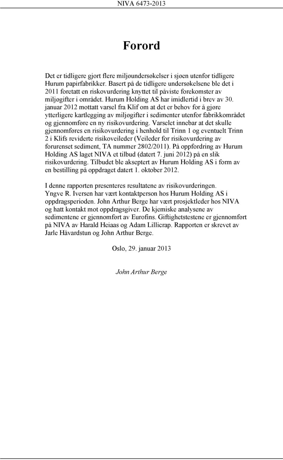 januar 2012 mottatt varsel fra Klif om at det er behov for å gjøre ytterligere kartlegging av miljøgifter i sedimenter utenfor fabrikkområdet og gjennomføre en ny risikovurdering.