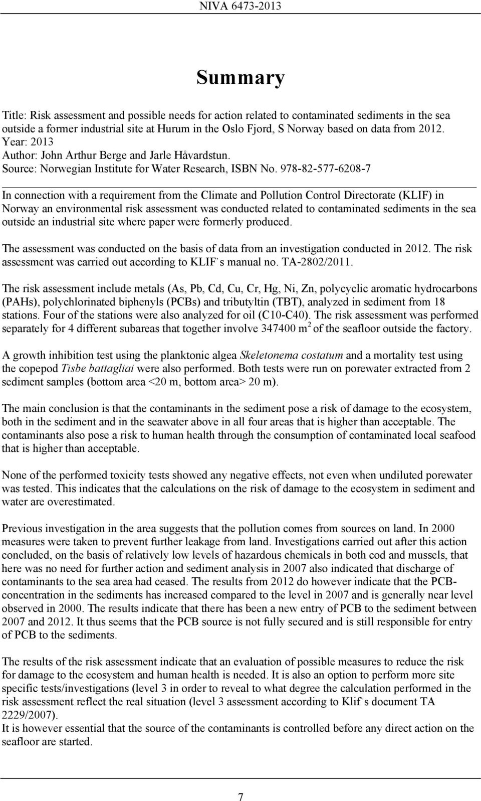 978-82-577-6208-7 In connection with a requirement from the Climate and Pollution Control Directorate (KLIF) in Norway an environmental risk assessment was conducted related to contaminated sediments